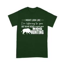 Load image into Gallery viewer, Funny Hog hunting shirt "I might look like I'm listening to you but in my head I'm thinking about hog hunting" t-shirt JAN21 FSD1254D08