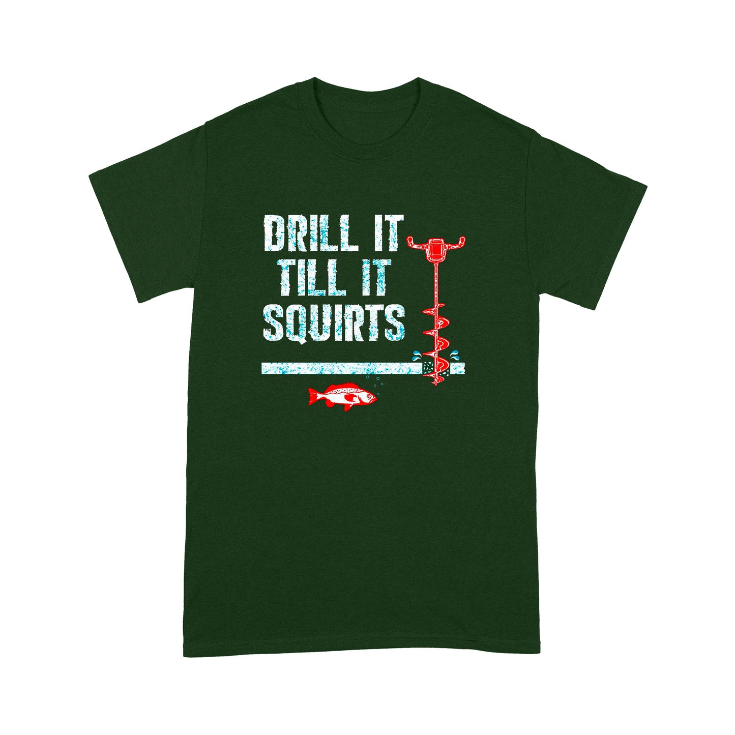 Drill it till it squirts ice fishing shirt D08 NQS1368 - Standard T-shirt