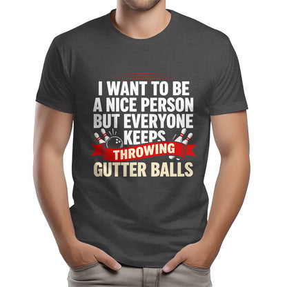 I Want To Be A Nice Person - Gutter Balls - Gift For Bowler