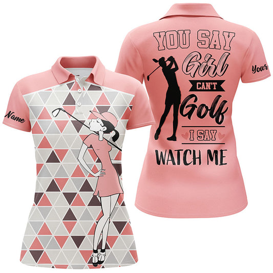 You Say Girl Can't Golf I Say Watch Me Women Golf Polo Shirts Triangle Golf Shirt For Ladies LDT0032