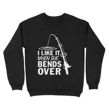 Load image into Gallery viewer, I like it when she bends over fishing Sweatshirt