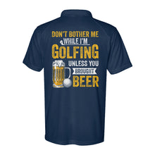 Load image into Gallery viewer, Funny Performance Polo Golf Shirts Don&#39;t bother me when I&#39;m Golfing unless you brought beer D10 NQS9878