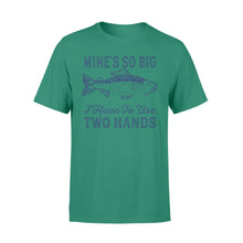 Load image into Gallery viewer, Mines So Big I Have to Use Two Hands Tshirt Funny Fishing Tee - NQS114