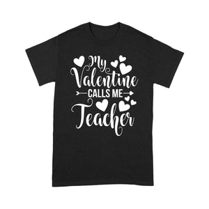 My Valentine Calls Me Teacher Student Appreciation Valentine - Standard T-shirt