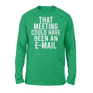 That meeting could have been an e-mail - funny Long Sleeve