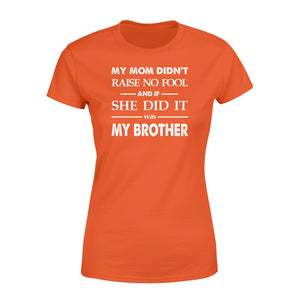 Funny family Women's T-shirt My mom didn't raise no fool - SPH52