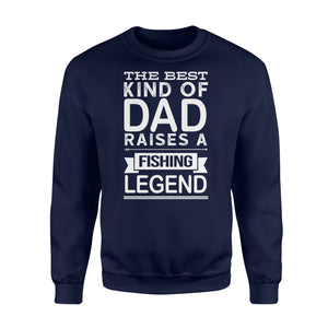 Great gift ideas for Fishing dad - " The best kind of dad raises a Fishing legend Sweat shirt" - SPH74