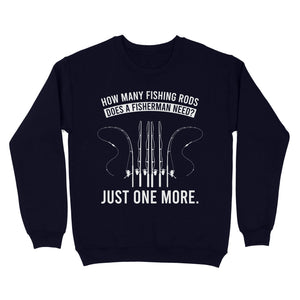 How many fishing rods does a fisherman need? Just one more - Funny fishing shirts D03 NQS2914 Standard Crew Neck Sweatshirt