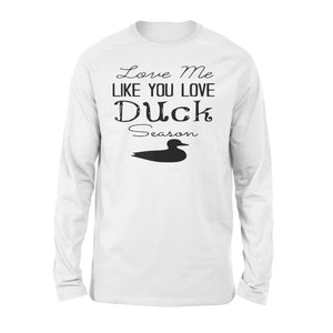 Duck Hunting - Love me like you love Duck Season - Gift for duck Hunter NQS123- Standard Long Sleeve