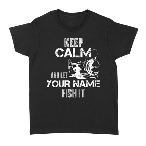 Keep calm and let nick name fish it custom funny fishing shirt, gift for dad, grandpa, fisherman D05 NQS1672 - Standard Women's T-shirt