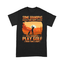 Load image into Gallery viewer, Grandpa Golf shirt - Some grandpas take naps real grandpas play golf ( then take a nap) D01 NQS3442 T-Shirt