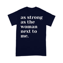 Load image into Gallery viewer, As Strong as the Woman Next to Me Shirt, Strong Women D06 NQS1345 - Standard T-shirt