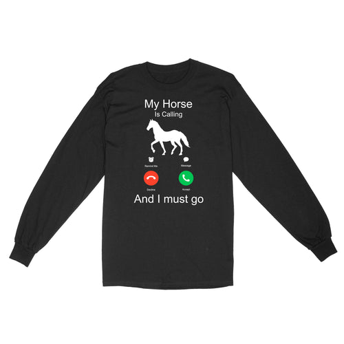 My horse is calling and I must go, Horseback Riding Shirt, Funny Horse shirt D03 NQS1897 - Standard Long Sleeve