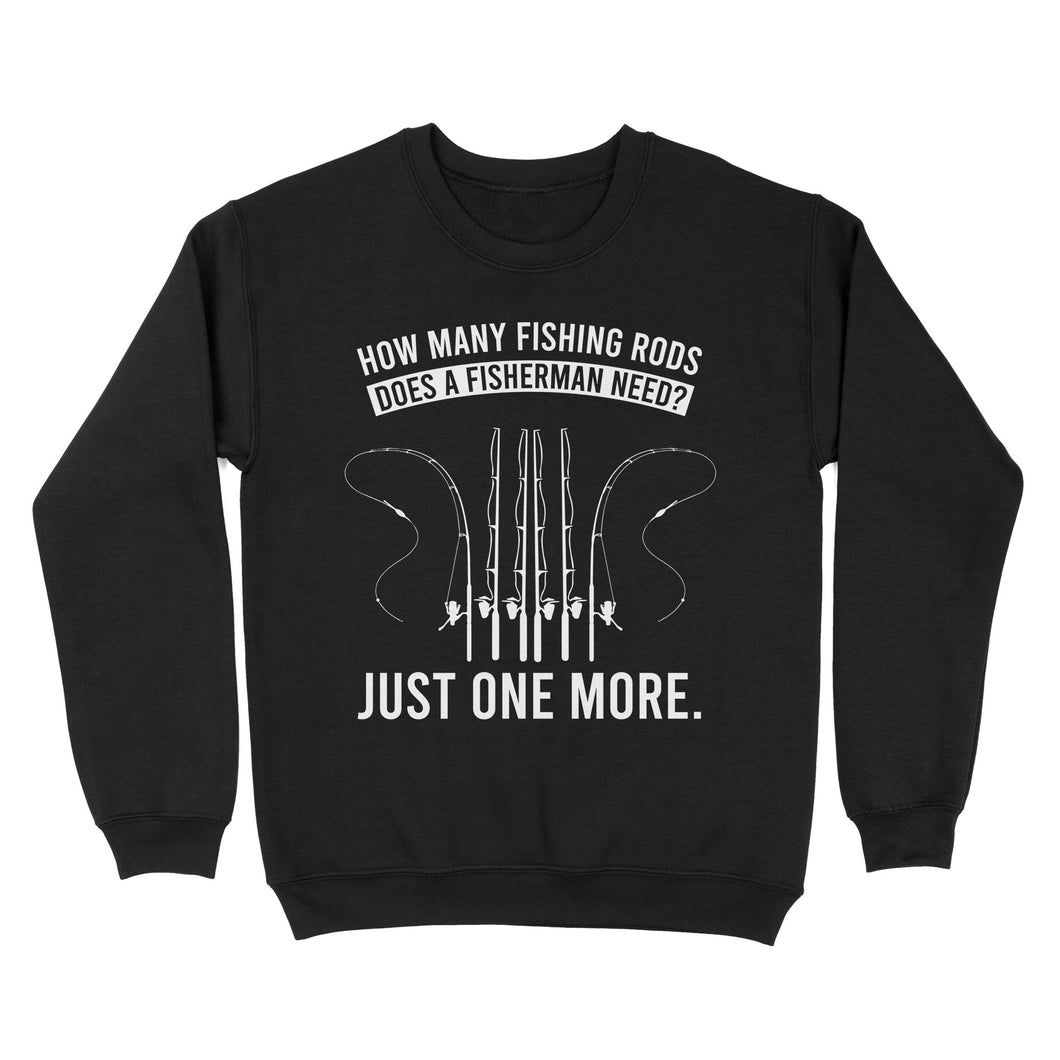 How many fishing rods does a fisherman need? Just one more - Funny fishing shirts D03 NQS2914 Standard Crew Neck Sweatshirt