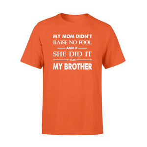 Funny family T-shirt My mom didn't raise no fool - SPH52