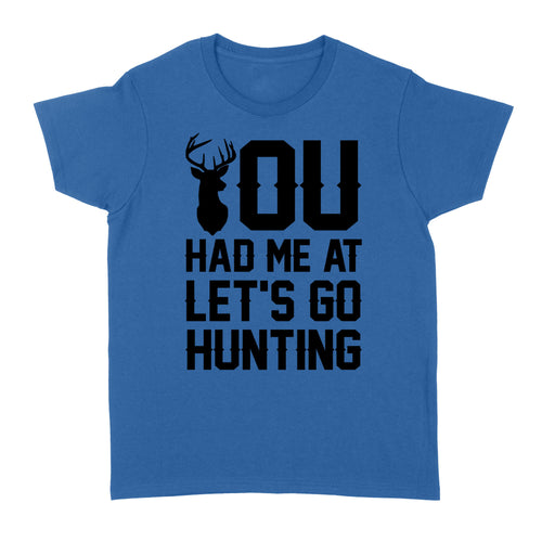 You had me at let's go hunting - Standard Women's T-shirt