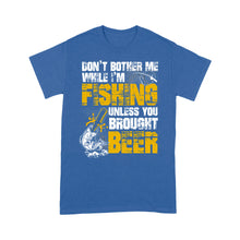 Load image into Gallery viewer, Don&#39;t Bother Me While I&#39;m Fishing unless you brought beer, funny fishing and beer shirt D01 NQS2549 Standard T-Shirt