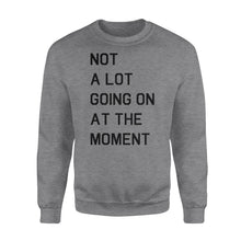 Load image into Gallery viewer, Not A Lot Going On At The Moment - Standard Crew Neck Sweatshirt