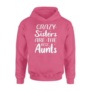 Mother's Day Gifts For Aunts - Crazy Sisters Are The Best Aunts Shirts For Chubby Sisters - Standard Hoodie