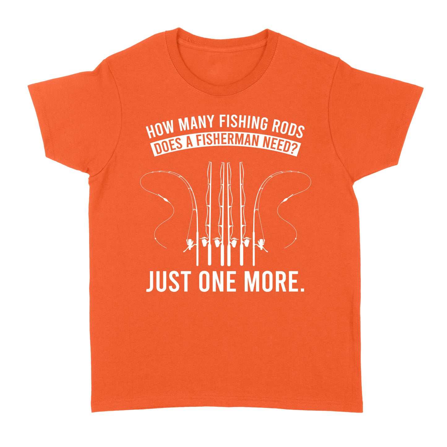 How many fishing rods does a fisherman need? Just one more - Funny fishing shirts D03 NQS2914 Standard Women's T-shirt