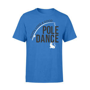 Gotta Love a Good Pole Dance | Funny Fishing Pole Humor Fisherman T-Shirt - NQS108