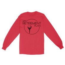 Load image into Gallery viewer, My Golf Retirement Plan funny saying golf shirts best golf gifts D06 NQS3426 Long Sleeve