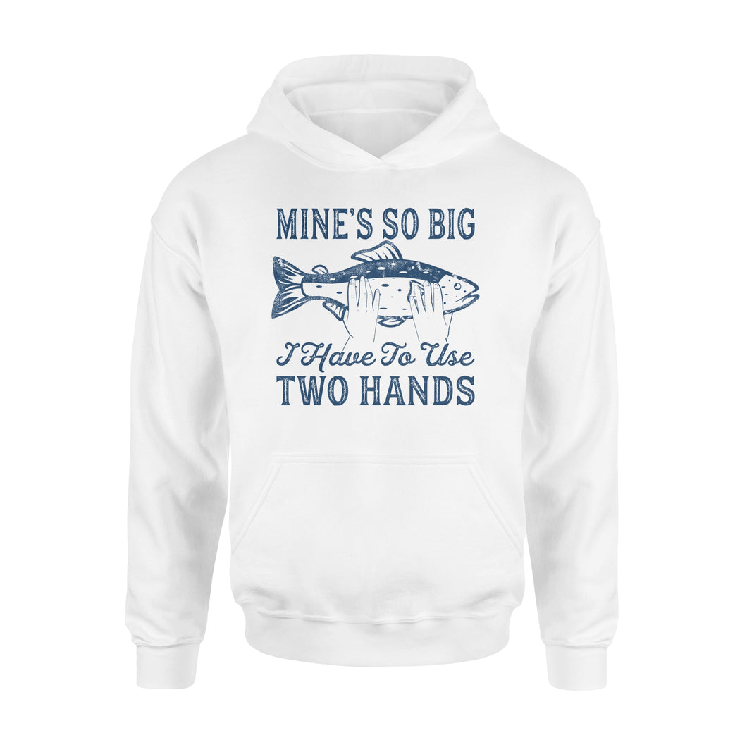 Mines So Big I Have to Use Two Hands Hoodie Funny Fishing Tee - NQS114