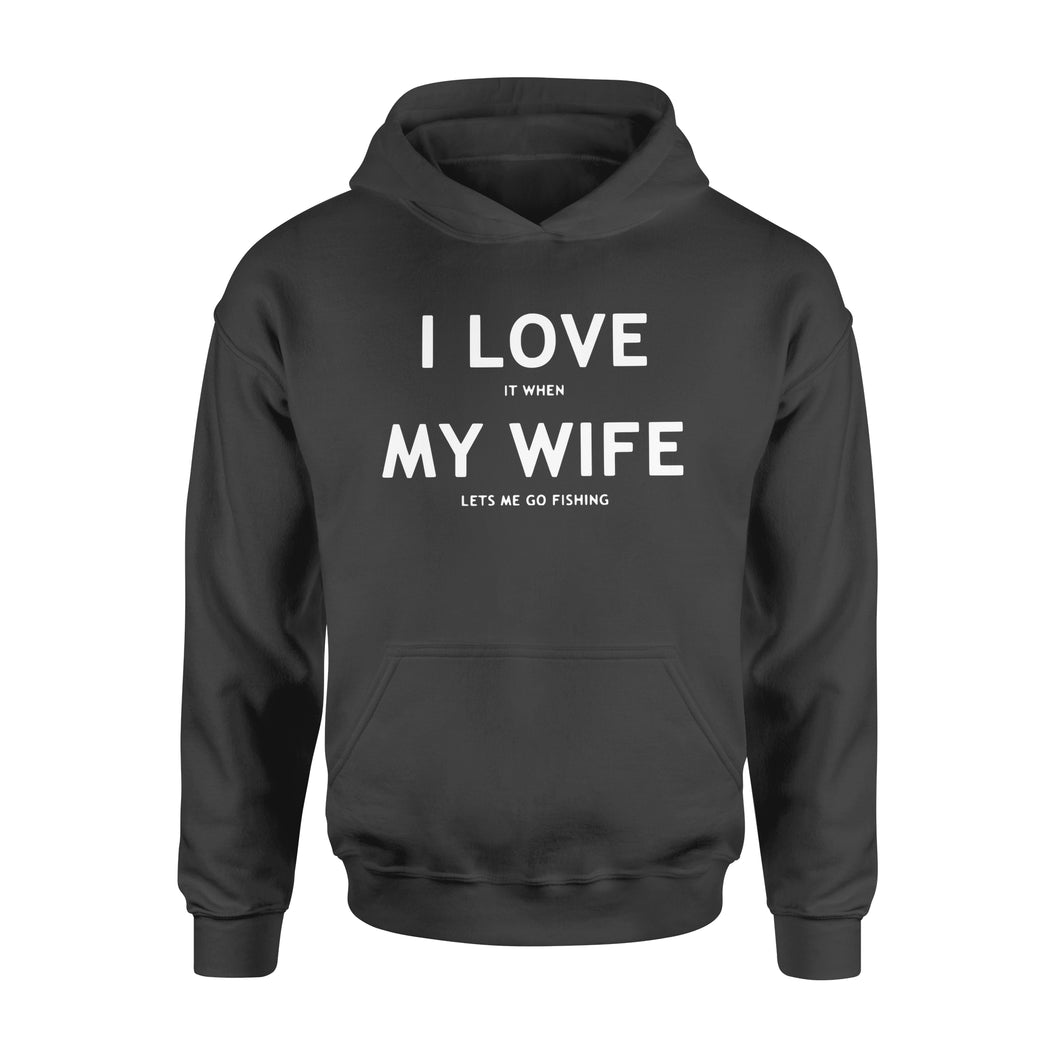 I love It When My Wife Lets Me Go Fishing - Standard Hoodie