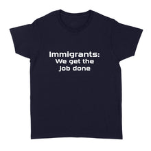 Load image into Gallery viewer, Immigrants We Get the Job Done - Standard Women&#39;s T-shirt