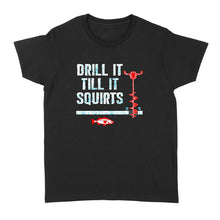 Load image into Gallery viewer, Drill it till it squirts ice fishing shirt D08 NQS1368 - Standard Women&#39;s T-shirt