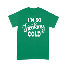 Load image into Gallery viewer, Quarantine Mothers Day Ideas - Best Gifts For Mother&#39;s Day -  I&#39;m So Freaking Cold - Standard T-shirt