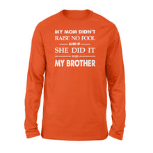 Load image into Gallery viewer, Funny family Long sleeve shirt My mom didn&#39;t raise no fool - SPH52