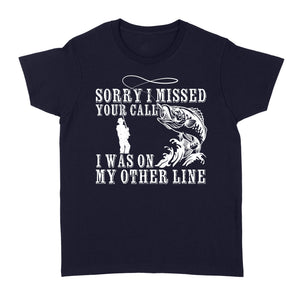 Funny fishing shirts Sorry I missed your call, I was on my other line Women's T-shirt, fishing gifts for fisherman - NQS1291
