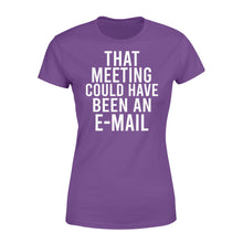 Load image into Gallery viewer, That meeting could have been an e-mail - funny Women&#39;s T-shirt