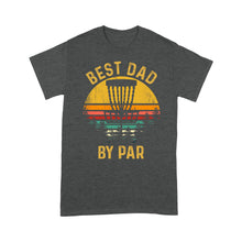 Load image into Gallery viewer, Disc Golf Best Dad by Par, Father&#39;s Day Frisbee Golf Mens, Disc Golfer Tee for dad D01 NQS3418 T-Shirt