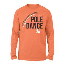 Load image into Gallery viewer, Gotta Love a Good Pole Dance | Funny Fishing Pole Humor Fisherman Long Sleeve - NQS108