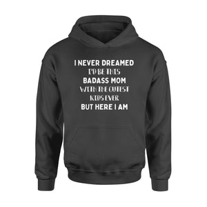 I NEVER DREAMED I'D BE THIS BADASS MOM - Standard Hoodie