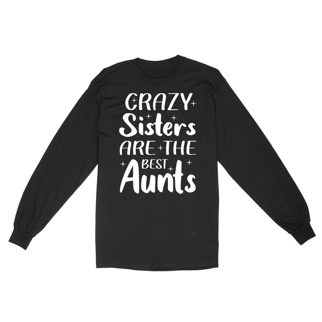 Mother's Day Gifts For Aunts - Crazy Sisters Are The Best Aunts Shirts For Chubby Sisters - Standard Long Sleeve