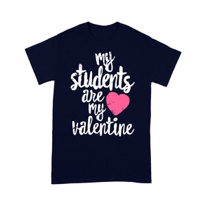 My Students Are My Valentine Shirt Valentines Day Teacher - Standard T-shirt