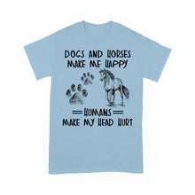 Load image into Gallery viewer, Dogs and horses make me happy humans make my head hurt D01 NQS2894 Standard T-Shirt