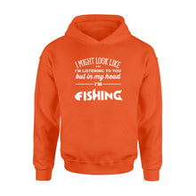 Load image into Gallery viewer, Funny Fishing Hoodie shirt design gift ideas for Fishing lovers - &quot; I might look like I&#39;m listening to you but in my head I&#39;m fishing&quot; D01 - SPH56