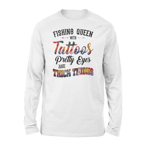 Beautiful Fishing queen Long sleeve shirt design - "Fishing queen with tattoos, pretty eyes and thick thighs" - great birthday, Christmas gift ideas for fisherwomen - SPH47