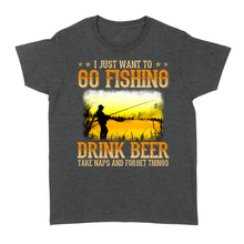 Load image into Gallery viewer, I just want to go fishing, drink beer, take naps and forget things D03 NQS2608 Standard Women&#39;s T-shirt