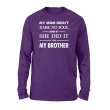 Load image into Gallery viewer, Funny family Long sleeve shirt My mom didn&#39;t raise no fool - SPH52