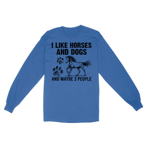 I Like Horses and Dogs and maybe 3 people, funny Horse shirt D03 NQS2710 - Standard Long Sleeve