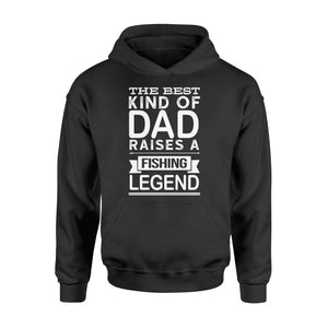 Great gift ideas for Fishing dad - " The best kind of dad raises a Fishing legend Hoodie shirt" - SPH74