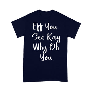 Eff You See Kay Why Oh You - Standard T-shirt