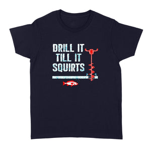 Drill it till it squirts ice fishing shirt D08 NQS1368 - Standard Women's T-shirt