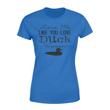 Load image into Gallery viewer, Duck Hunting - Love me like you love Duck Season - Gift for duck Hunter NQS123 - Standard Women&#39;s T-shirt