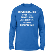 Load image into Gallery viewer, I NEVER DREAMED I&#39;D BE THIS BADASS MOM - Standard Long Sleeve